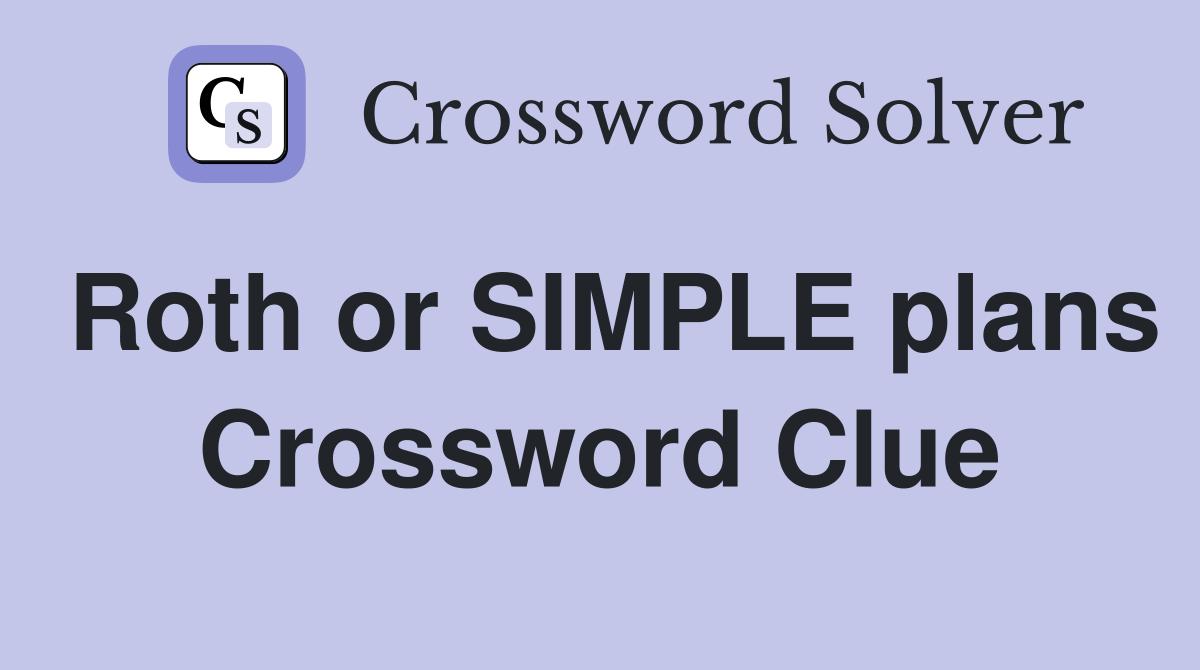 Roth or SIMPLE plans Crossword Clue