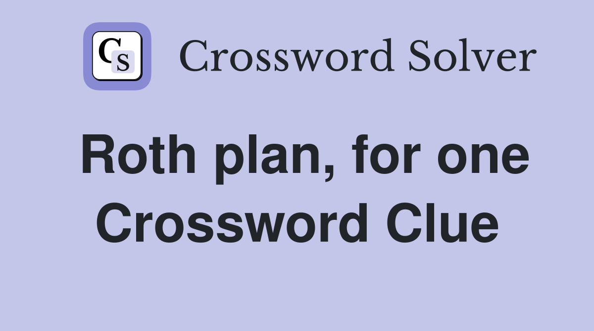 Roth plan, for one Crossword Clue