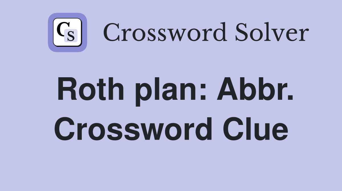 Roth plan: Abbr. Crossword Clue