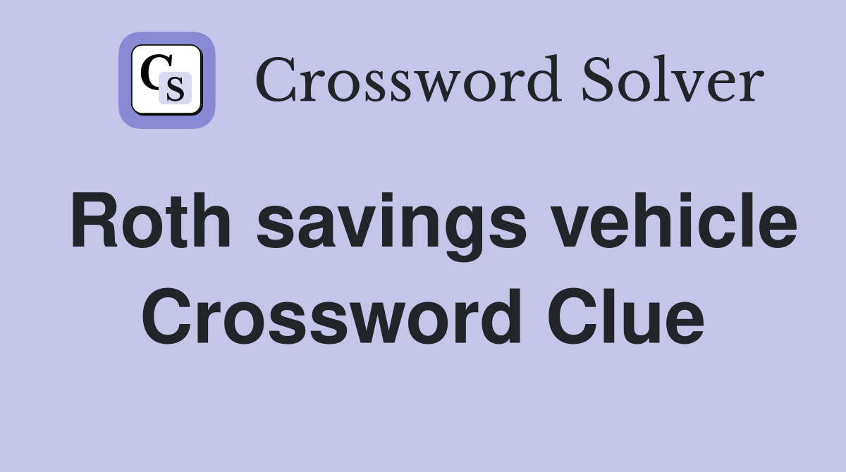 Roth savings vehicle Crossword Clue