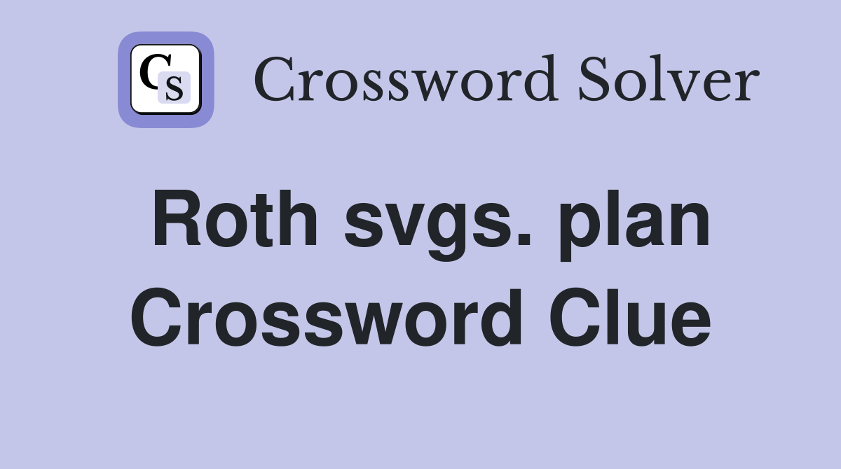 Roth svgs. plan Crossword Clue