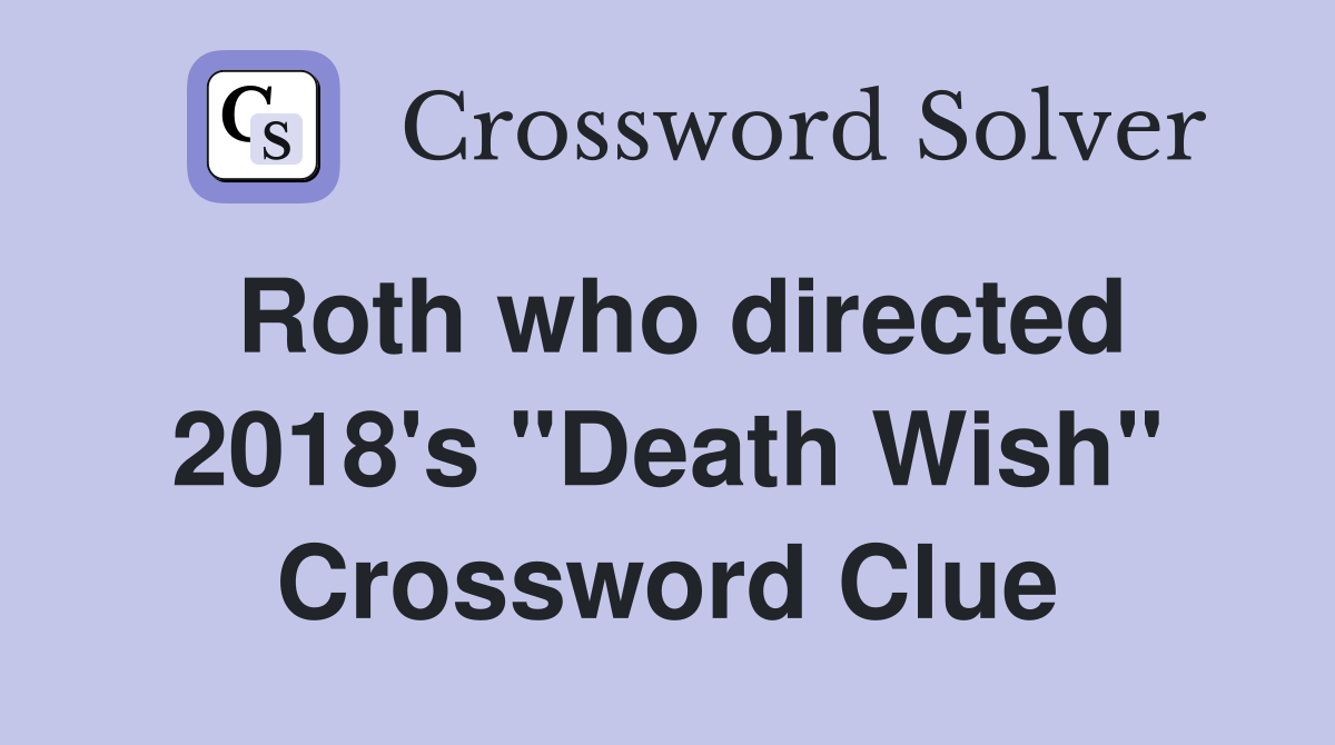 Roth who directed 2018's "Death Wish" Crossword Clue