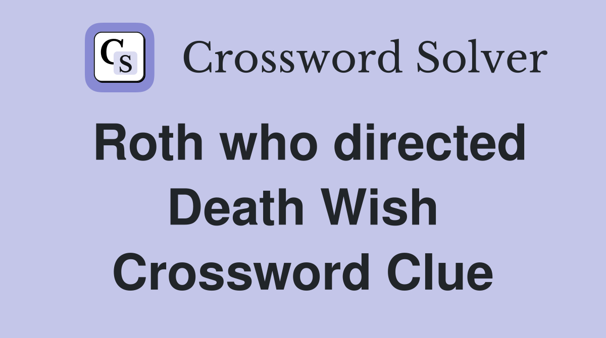 Roth who directed Death Wish Crossword Clue