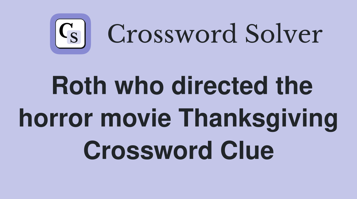 Roth who directed the horror movie Thanksgiving Crossword Clue
