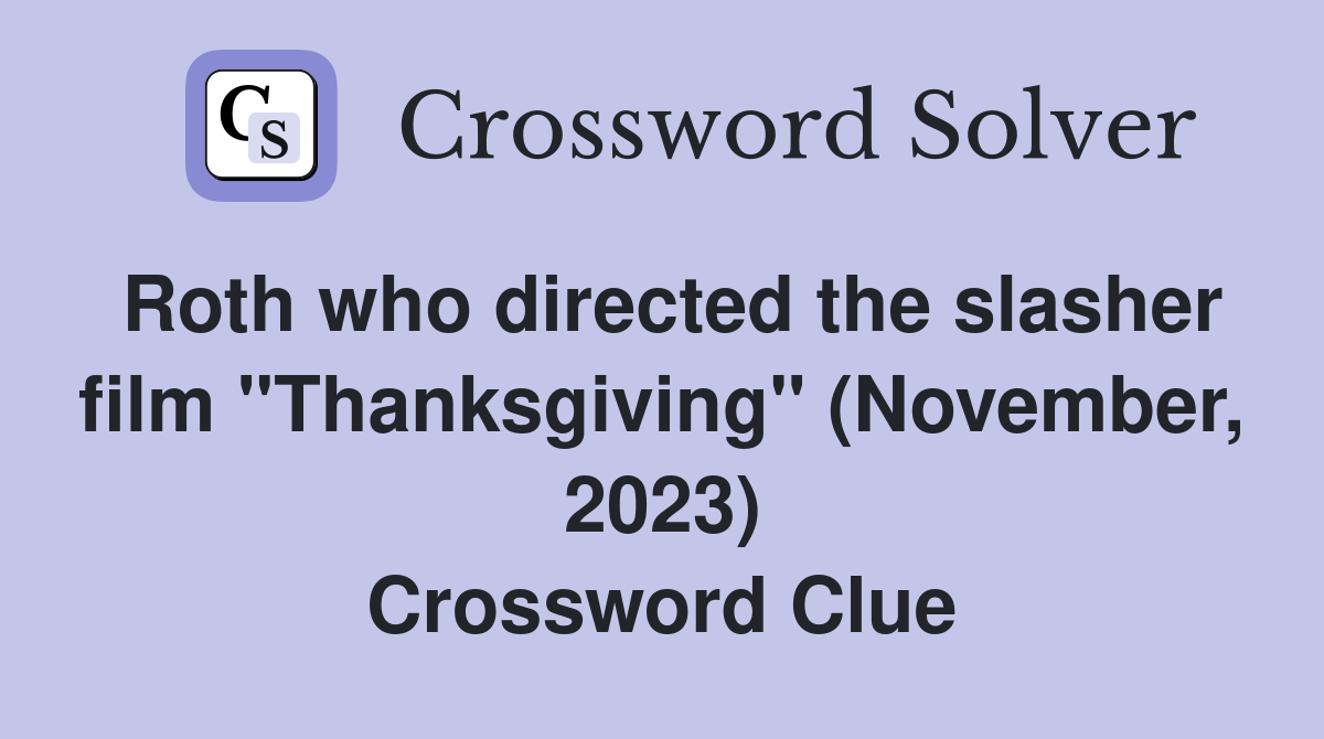 Roth who directed the slasher film "Thanksgiving" (November, 2023) Crossword Clue