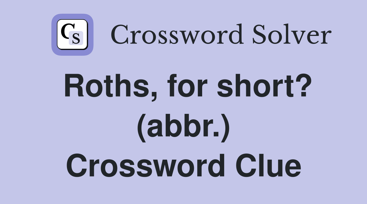 Roths, for short? (abbr.) Crossword Clue