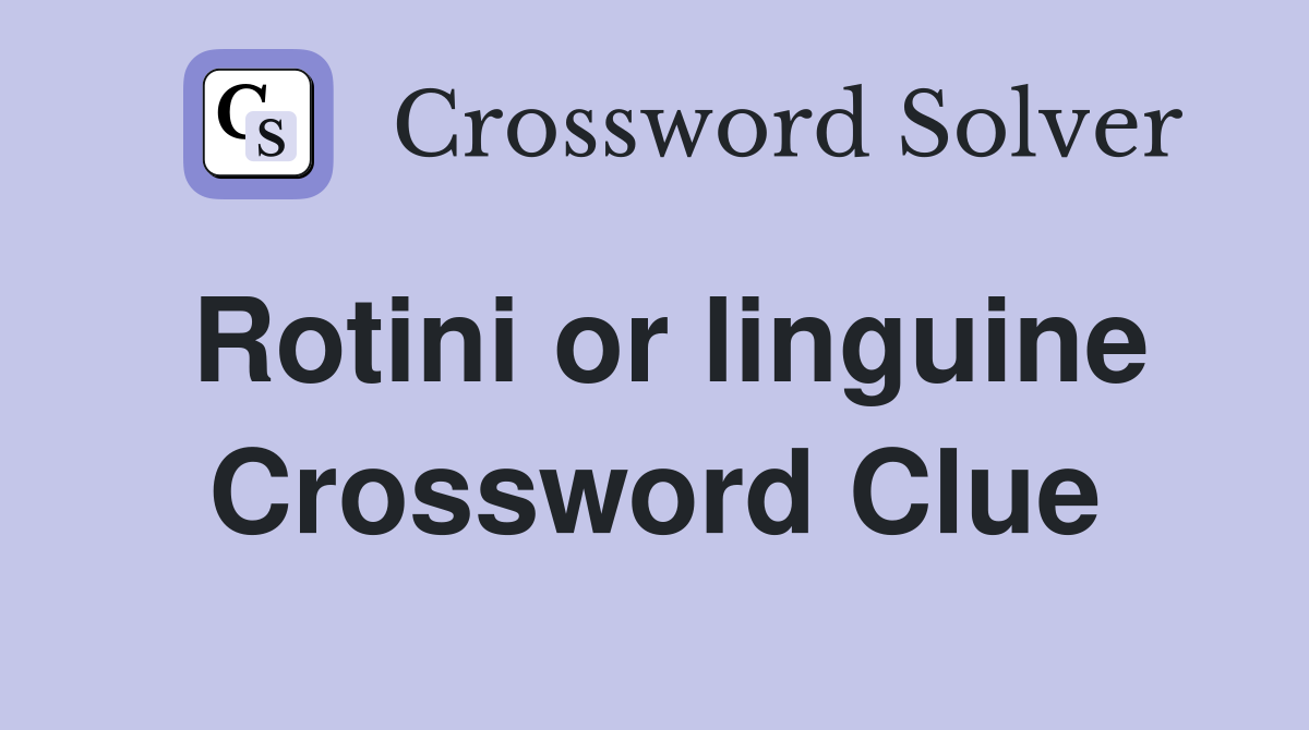 Rotini or linguine Crossword Clue