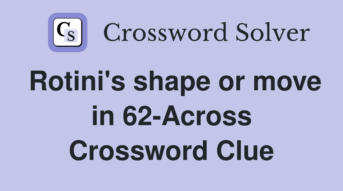 Rotini's shape or move in 62-Across Crossword Clue
