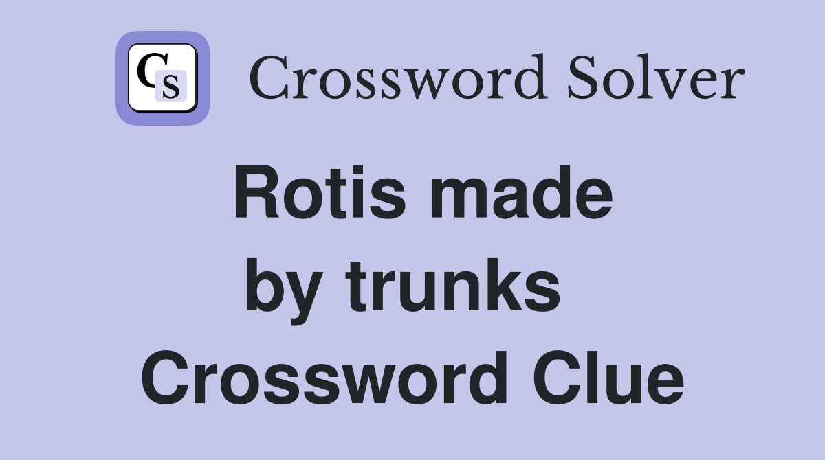 Rotis made by trunks  Crossword Clue