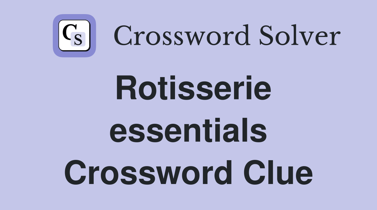 Rotisserie essentials Crossword Clue