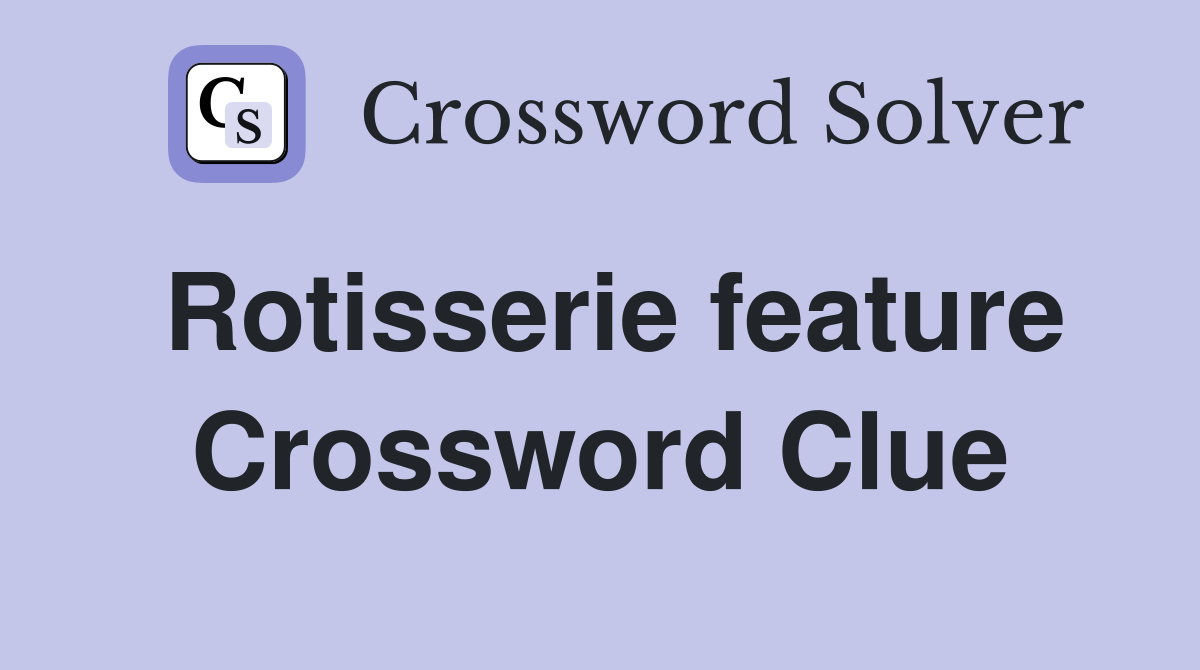 Rotisserie feature Crossword Clue