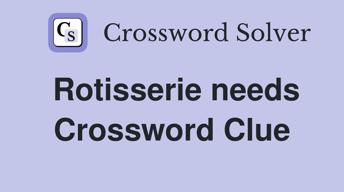 Rotisserie needs Crossword Clue