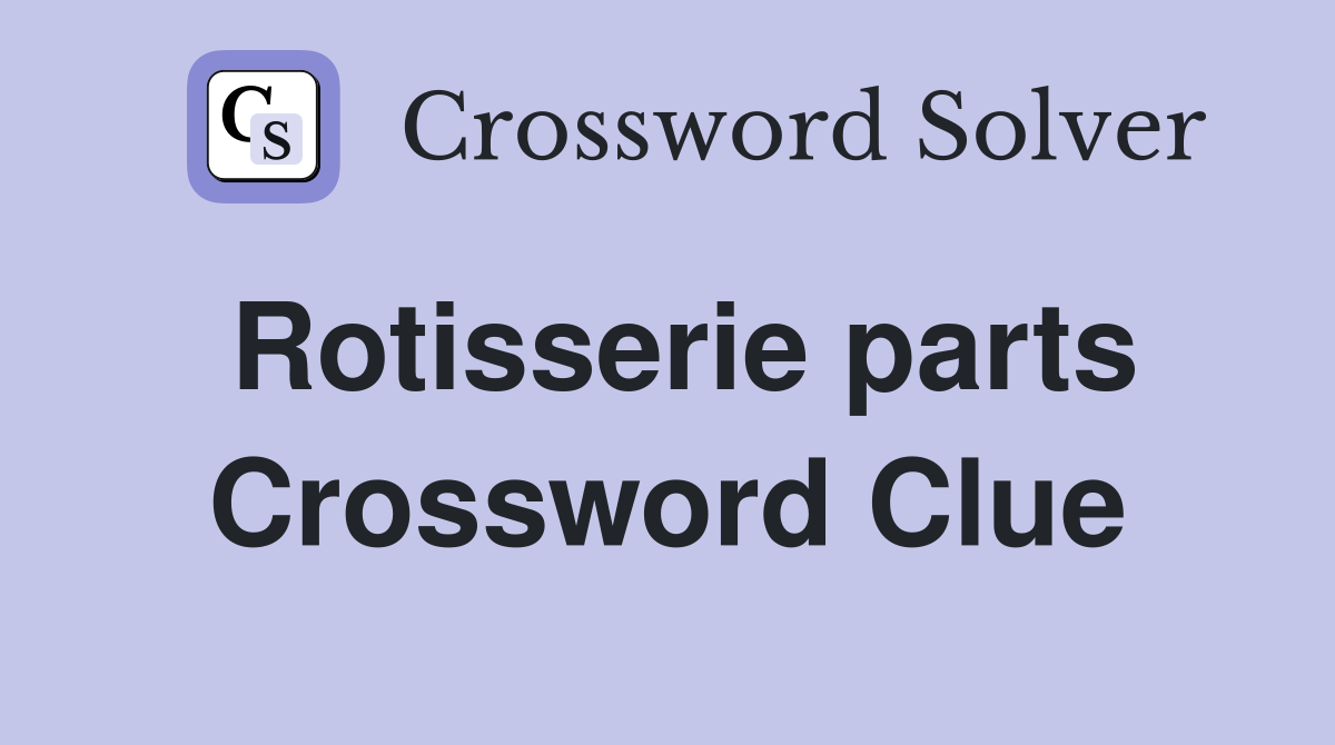 Rotisserie parts Crossword Clue