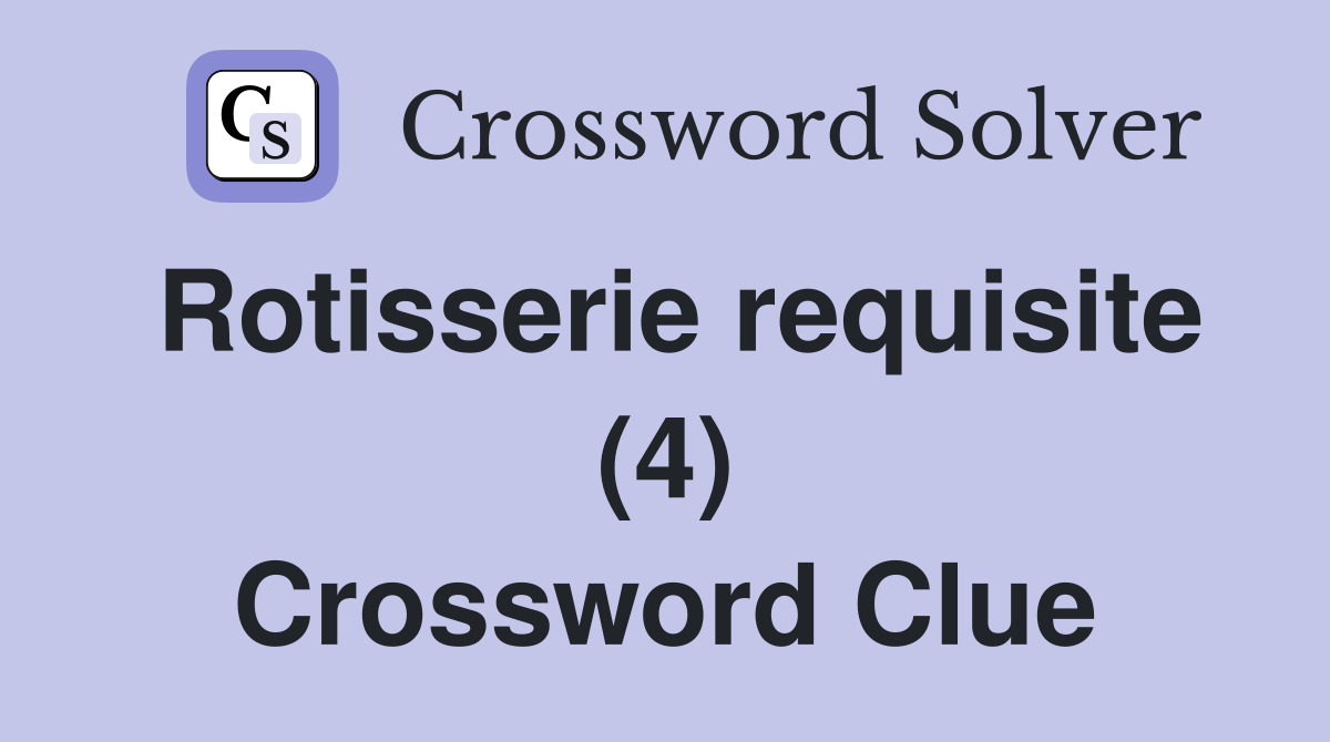 Rotisserie requisite (4) Crossword Clue