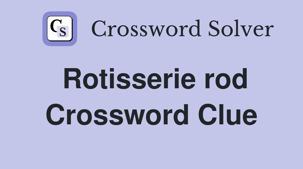 Rotisserie rod Crossword Clue
