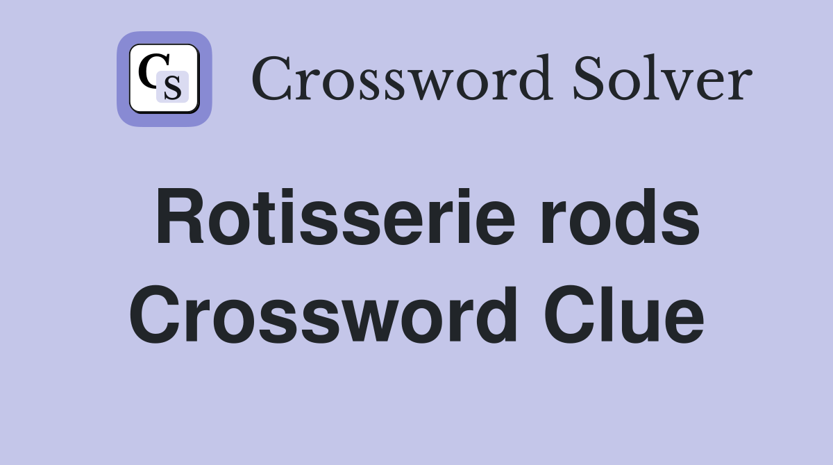 Rotisserie rods Crossword Clue