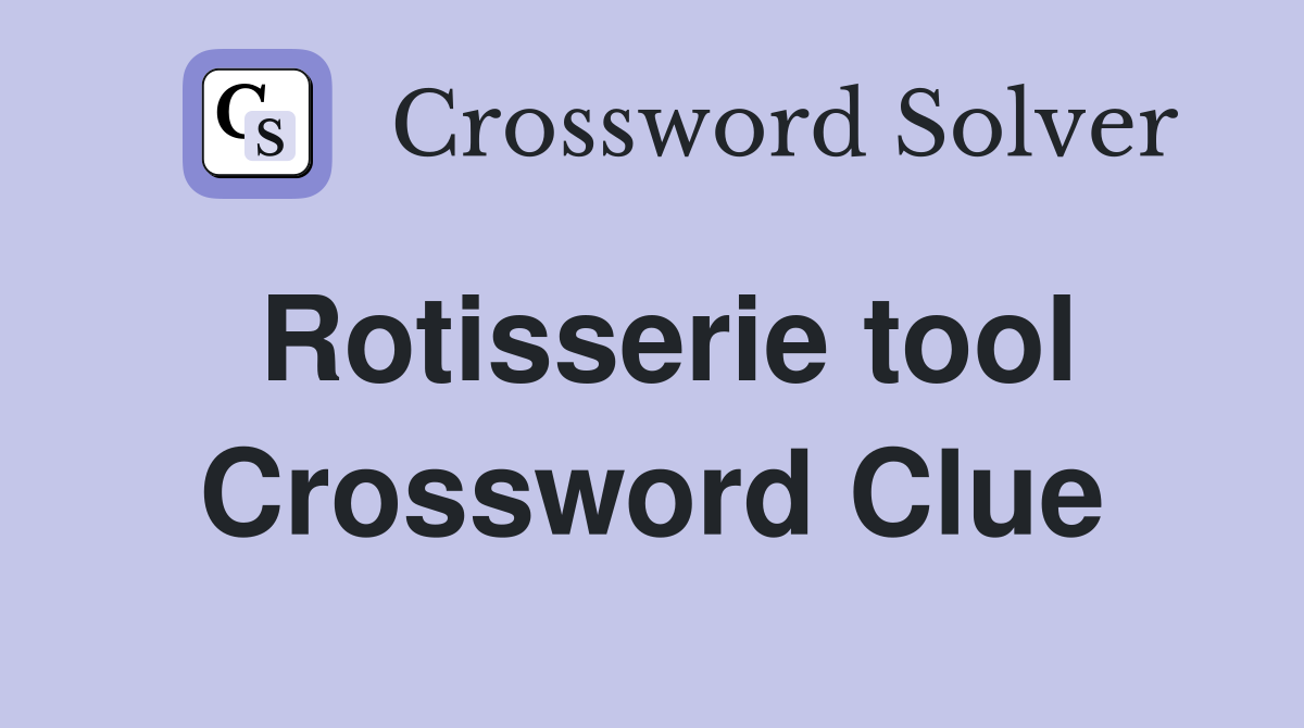 Rotisserie tool Crossword Clue