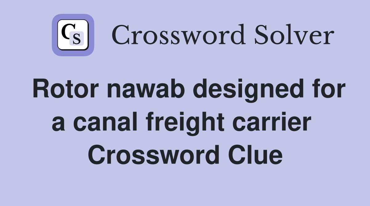 Rotor nawab designed for a canal freight carrier  Crossword Clue