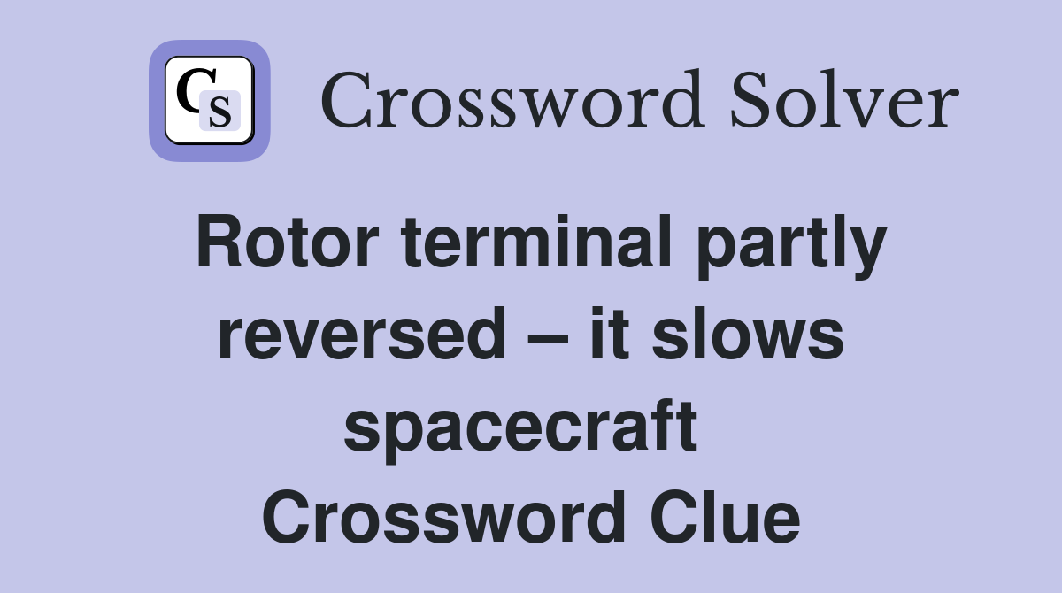 Rotor terminal partly reversed – it slows spacecraft  Crossword Clue