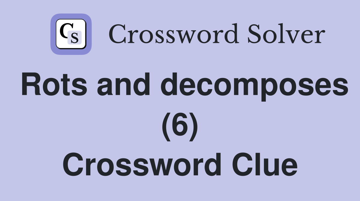 Rots and decomposes (6) Crossword Clue