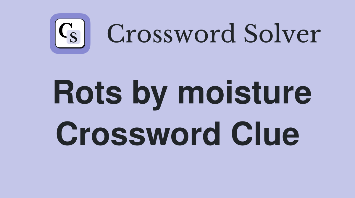 Rots by moisture Crossword Clue