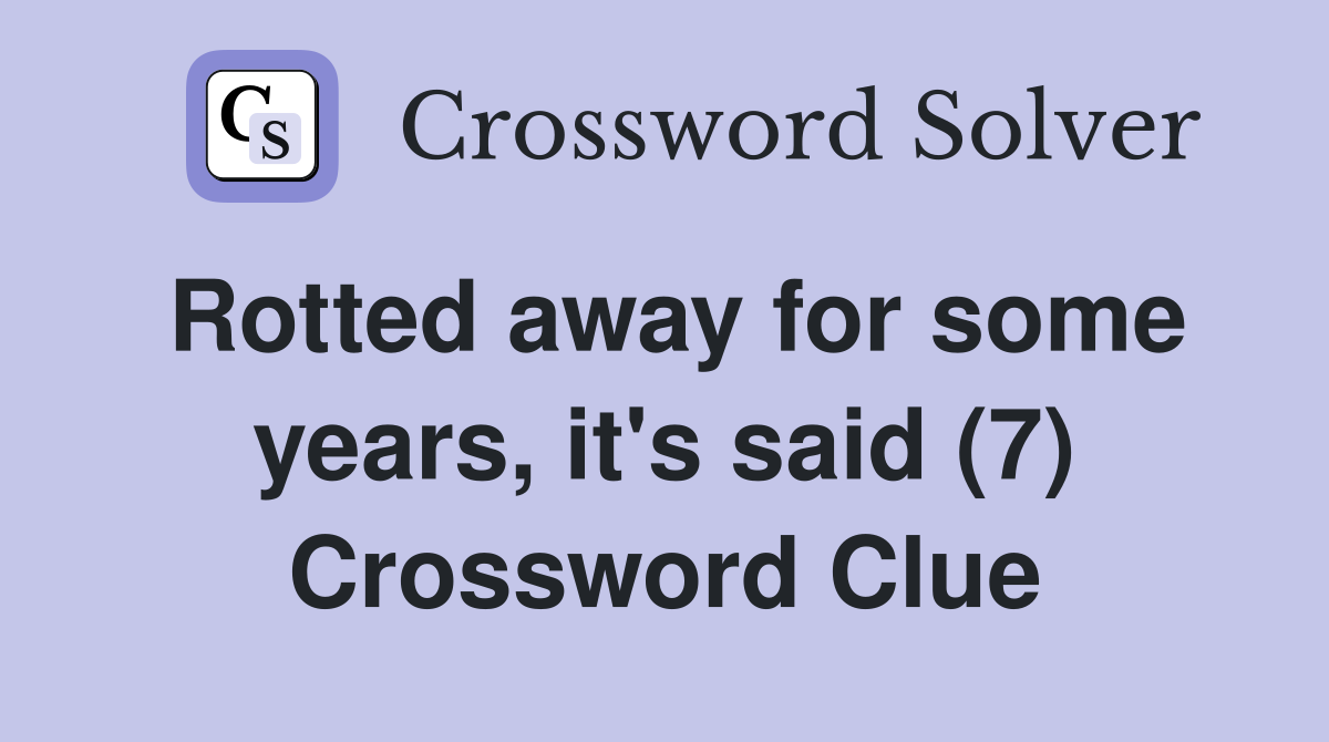 Rotted away for some years, it's said (7) Crossword Clue