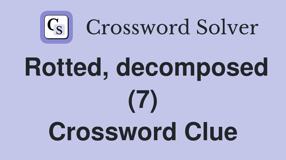 Rotted, decomposed (7) Crossword Clue