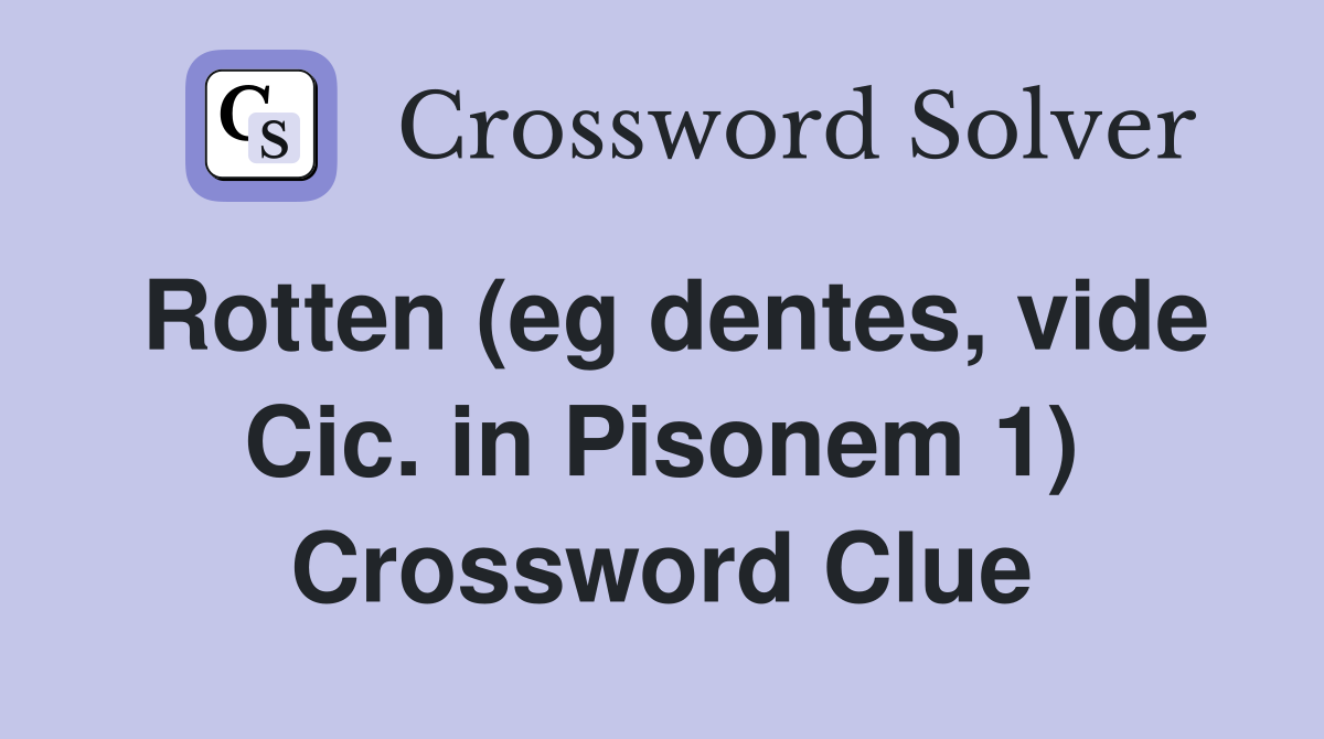 Rotten (eg dentes, vide Cic. in Pisonem 1) Crossword Clue