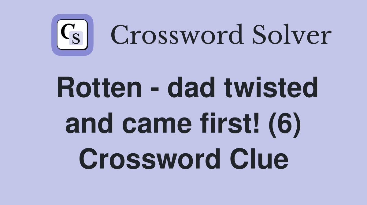 Rotten - dad twisted and came first! (6) Crossword Clue