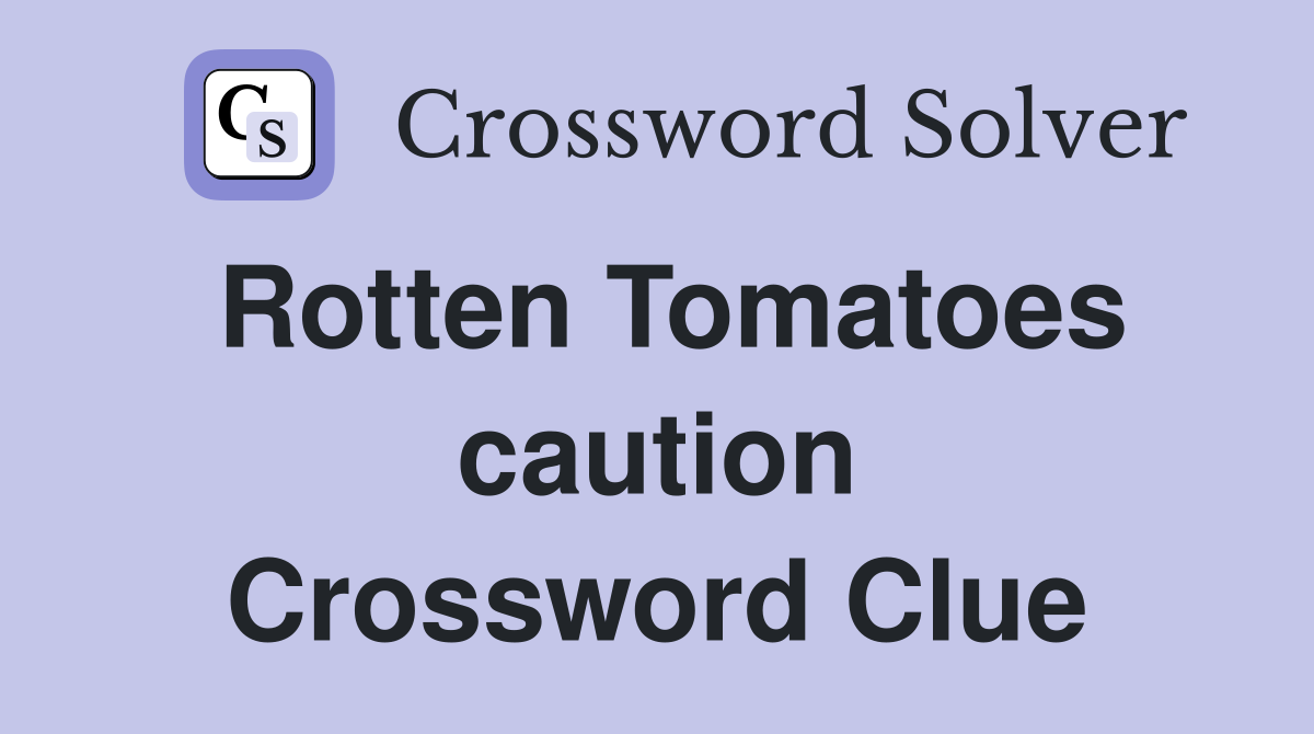 Rotten Tomatoes caution Crossword Clue