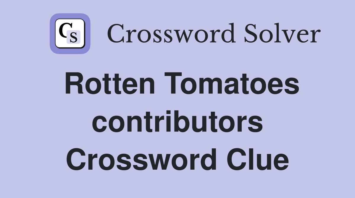Rotten Tomatoes contributors Crossword Clue