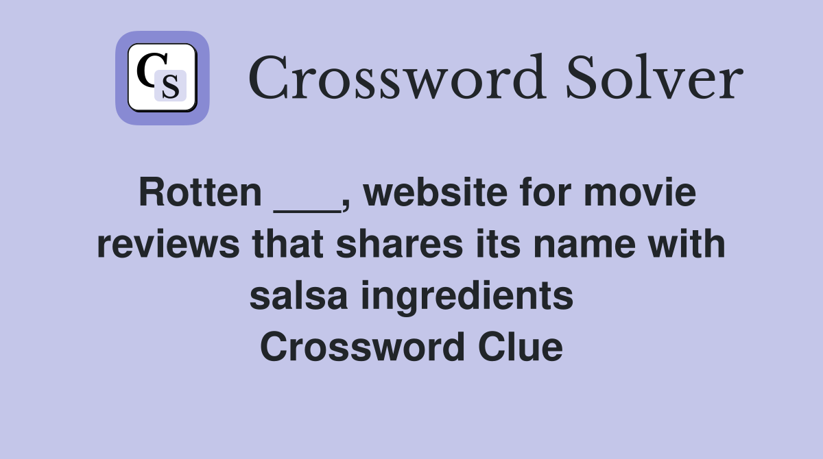 Rotten ___, website for movie reviews that shares its name with salsa ingredients Crossword Clue