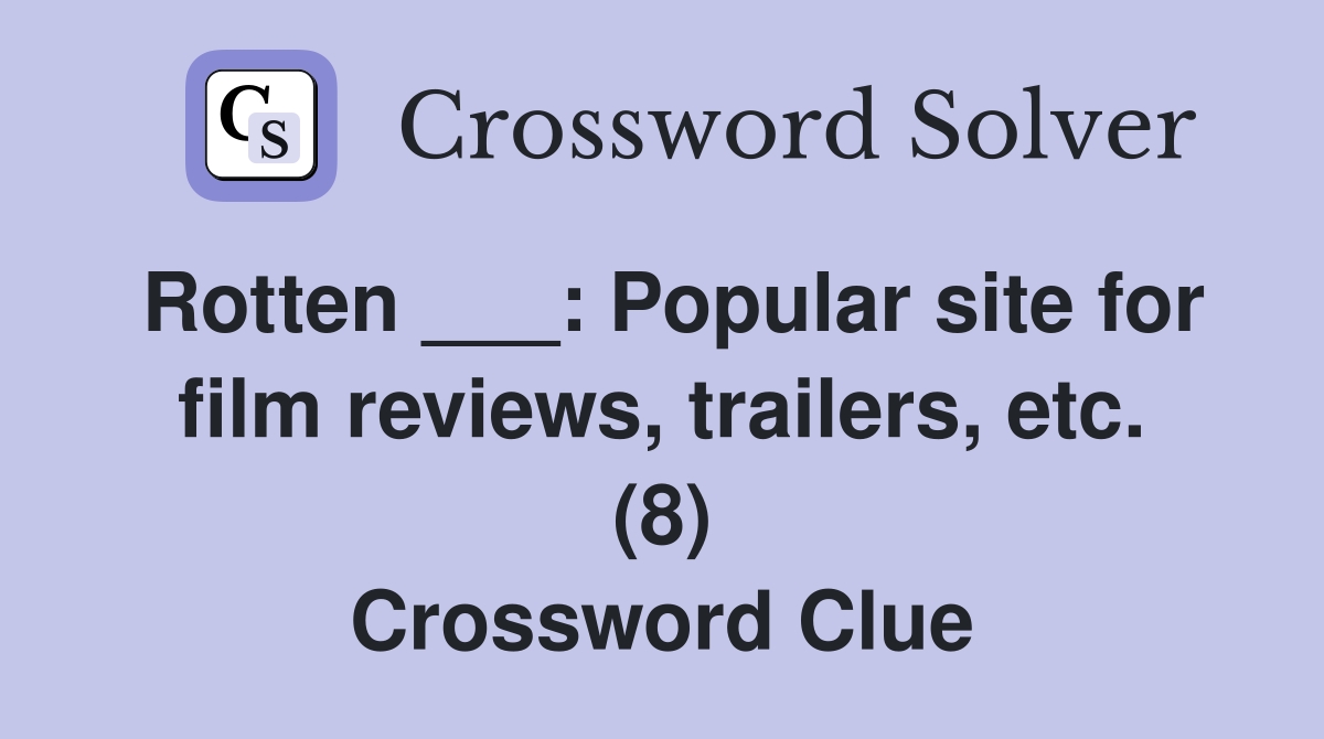 Rotten ___: Popular site for film reviews, trailers, etc. (8) Crossword Clue
