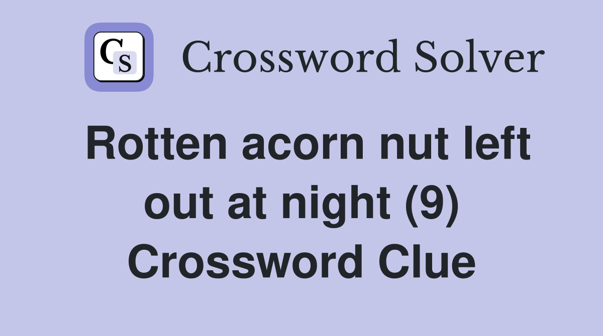 Rotten acorn nut left out at night (9) Crossword Clue