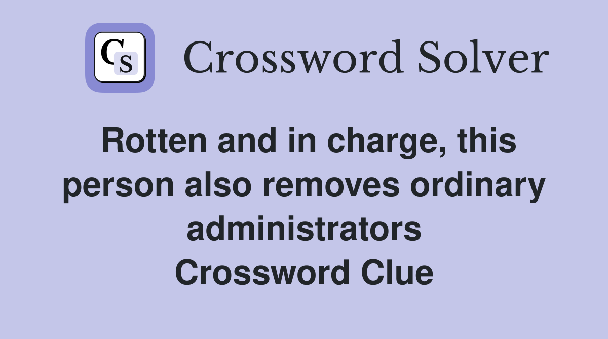 Rotten and in charge, this person also removes ordinary administrators Crossword Clue