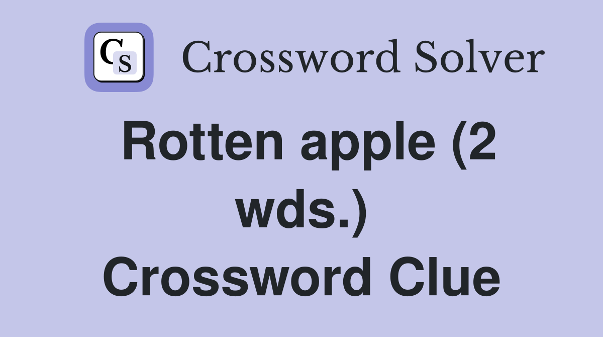 Rotten apple (2 wds.) Crossword Clue