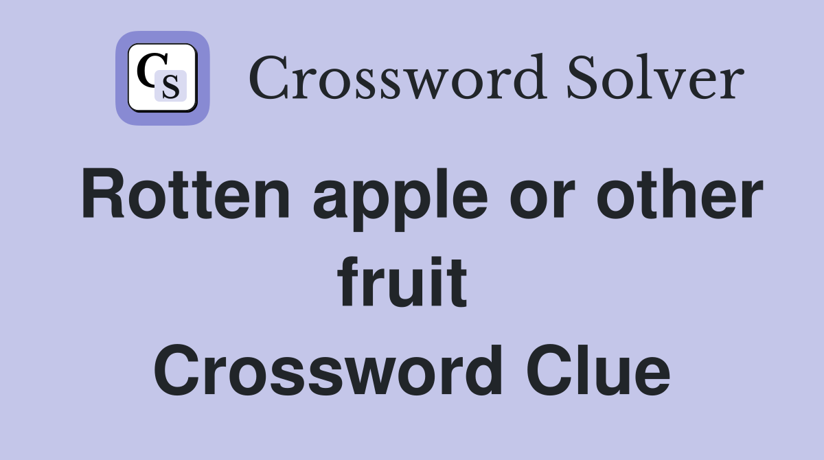 Rotten apple or other fruit  Crossword Clue