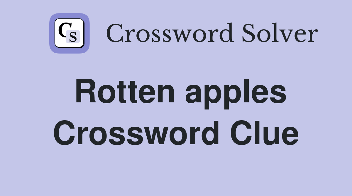Rotten apples Crossword Clue