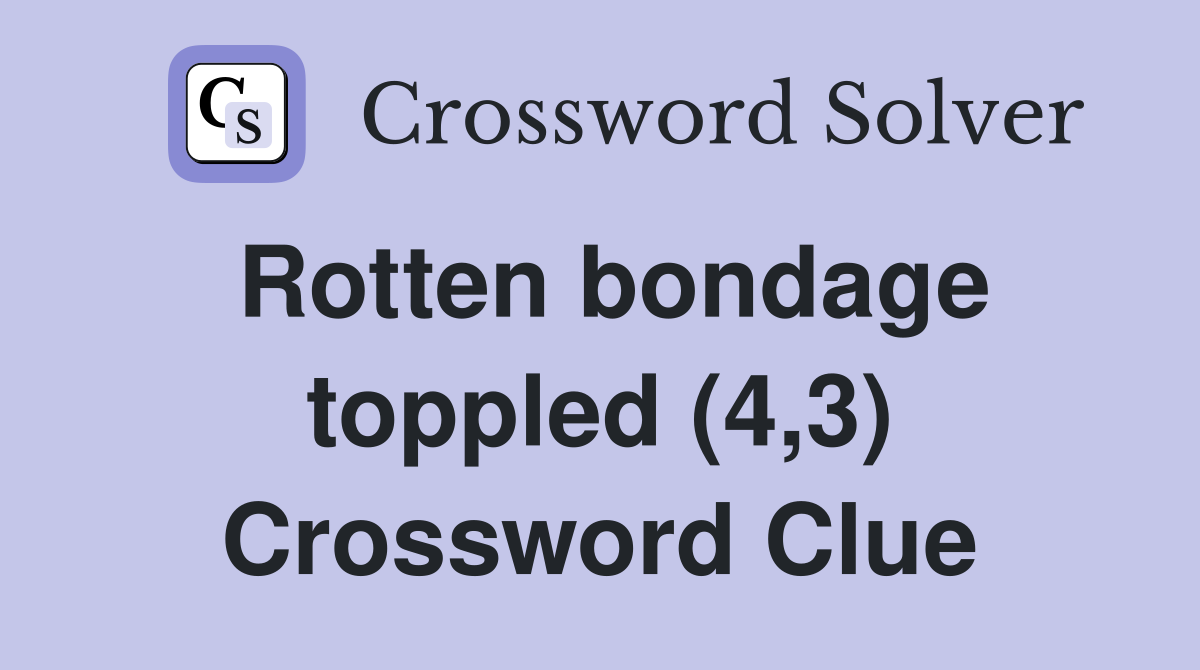Rotten bondage toppled (4,3) Crossword Clue