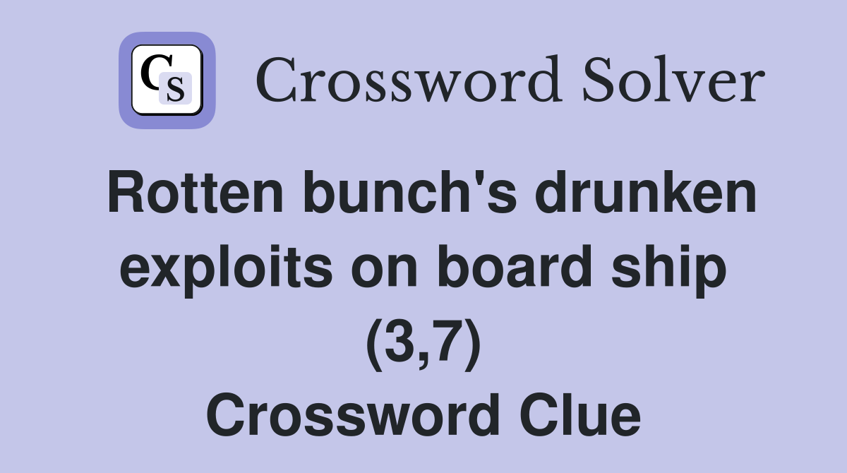 Rotten bunch's drunken exploits on board ship (3,7) Crossword Clue