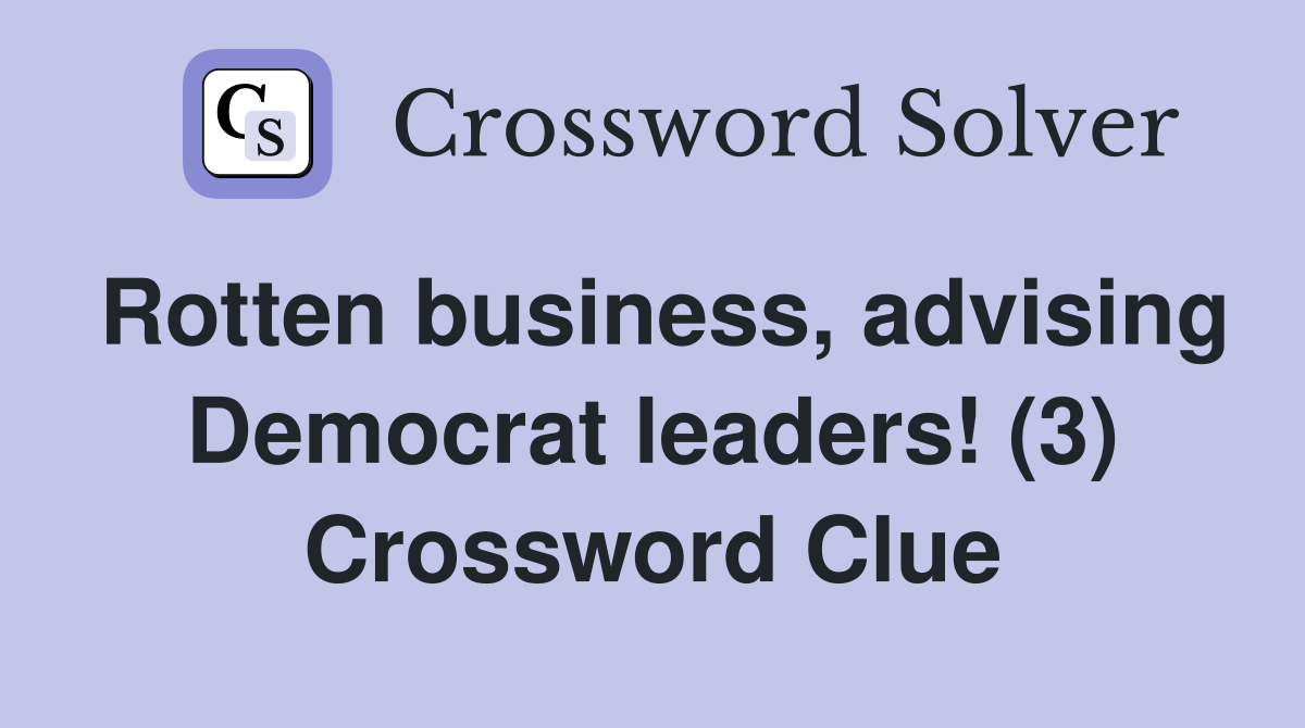 Rotten business, advising Democrat leaders! (3) Crossword Clue