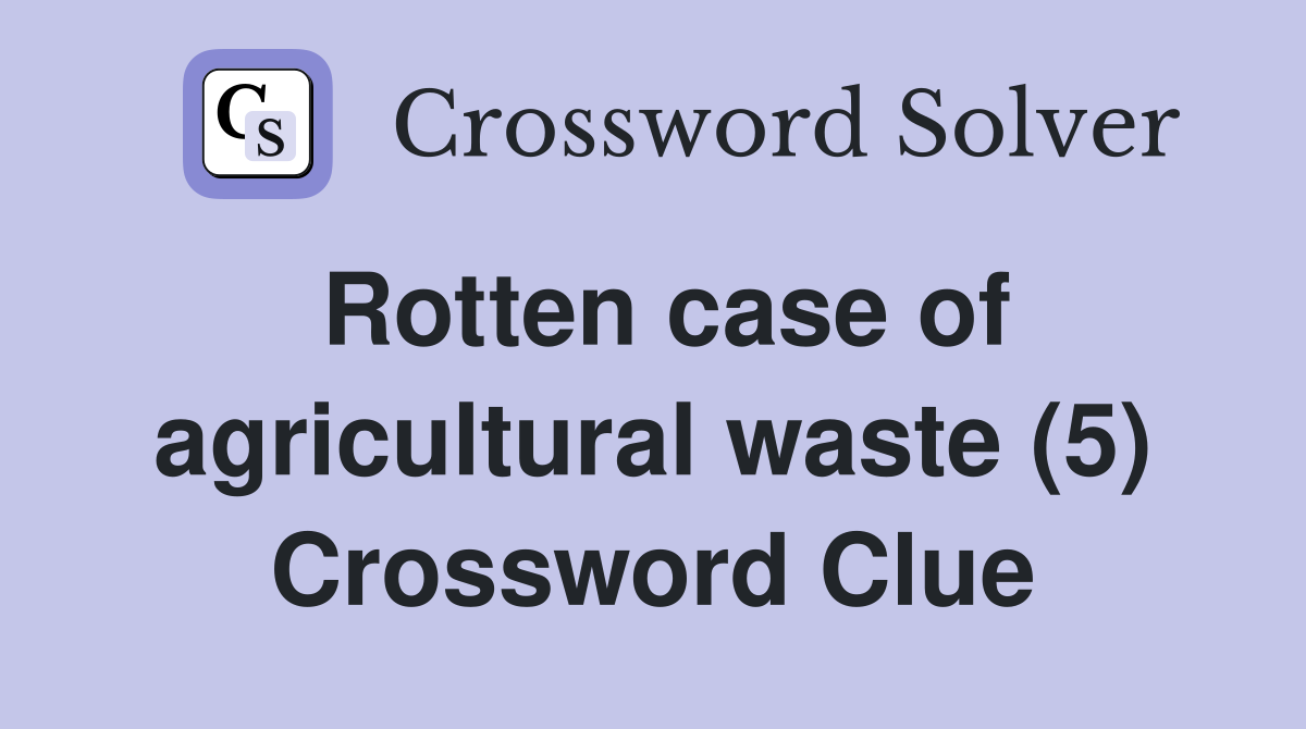Rotten case of agricultural waste (5) Crossword Clue