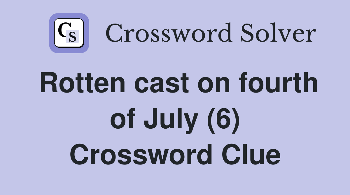 Rotten cast on fourth of July (6) Crossword Clue