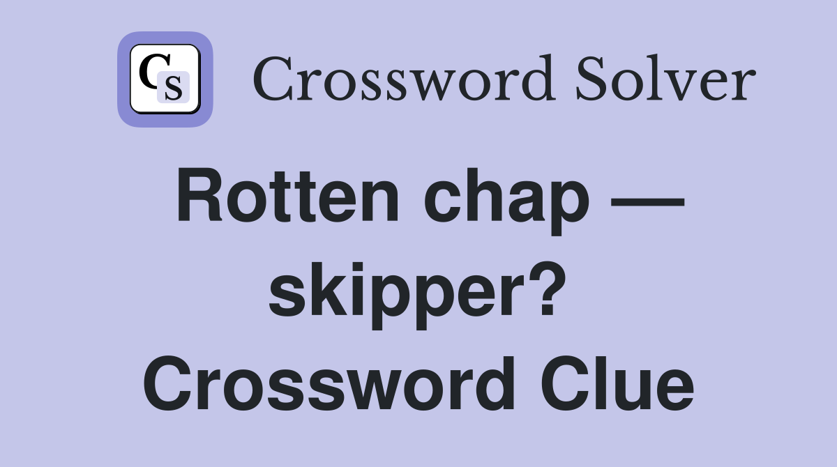 Rotten chap — skipper? Crossword Clue