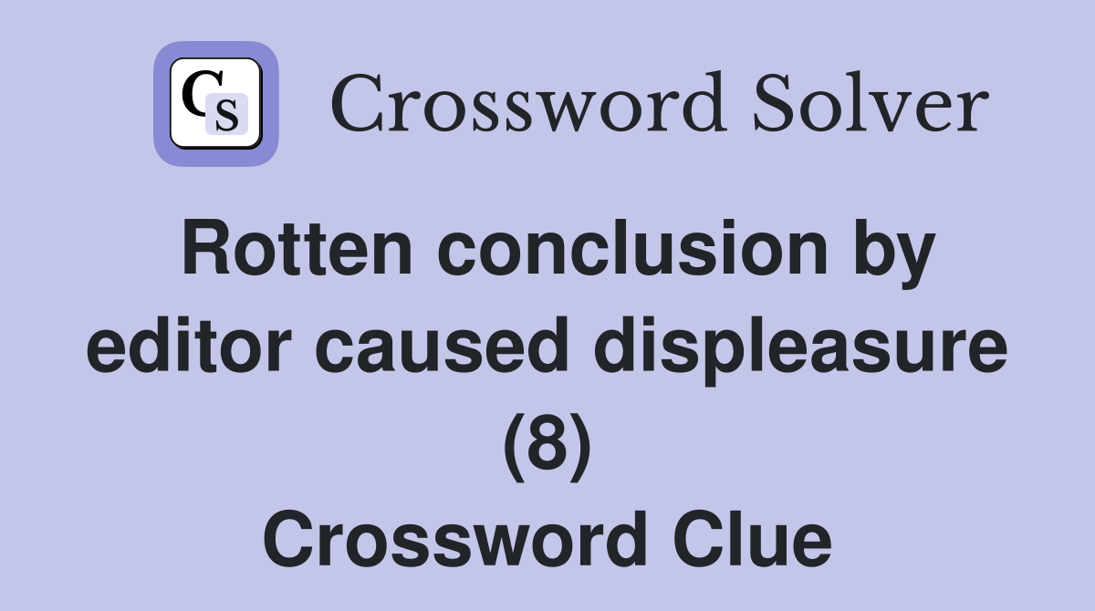 Rotten conclusion by editor caused displeasure (8) Crossword Clue