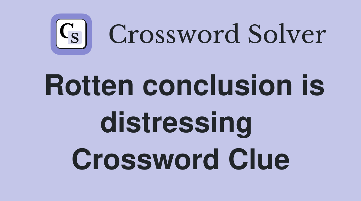 Rotten conclusion is distressing  Crossword Clue