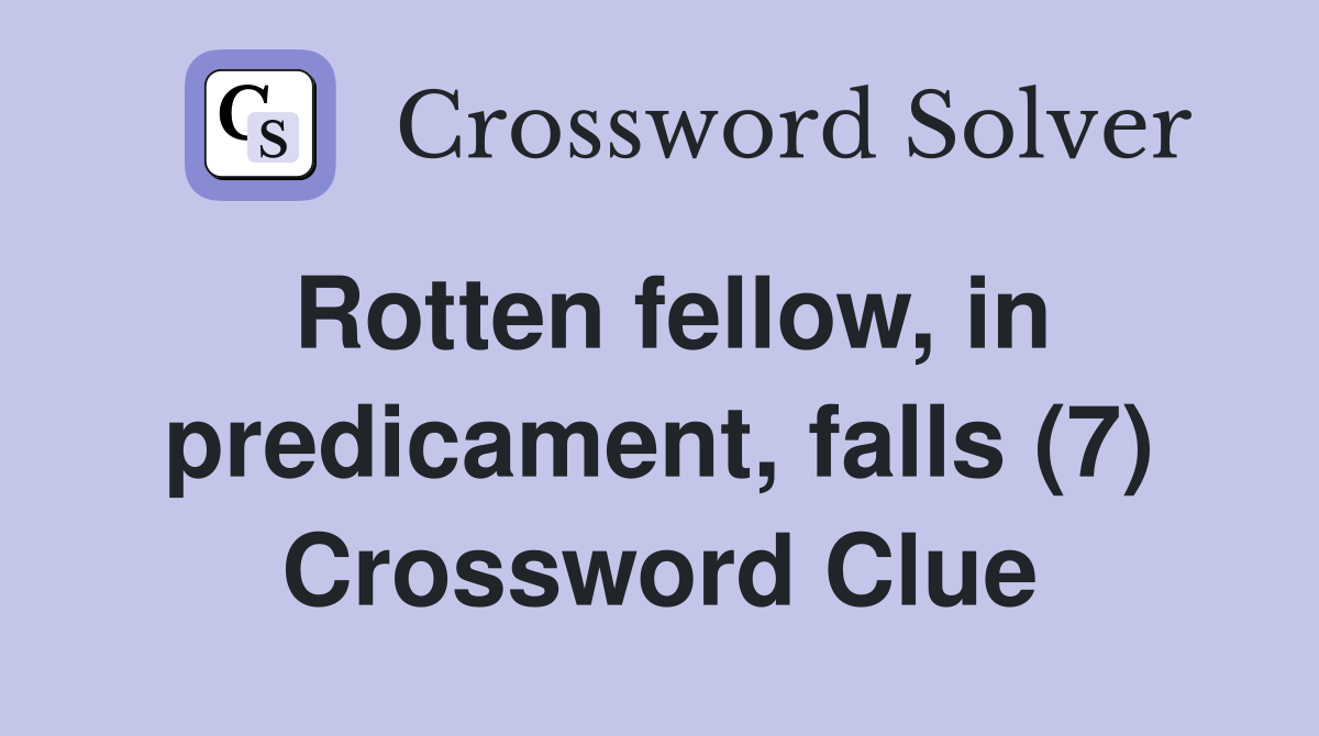 Rotten fellow, in predicament, falls (7) Crossword Clue