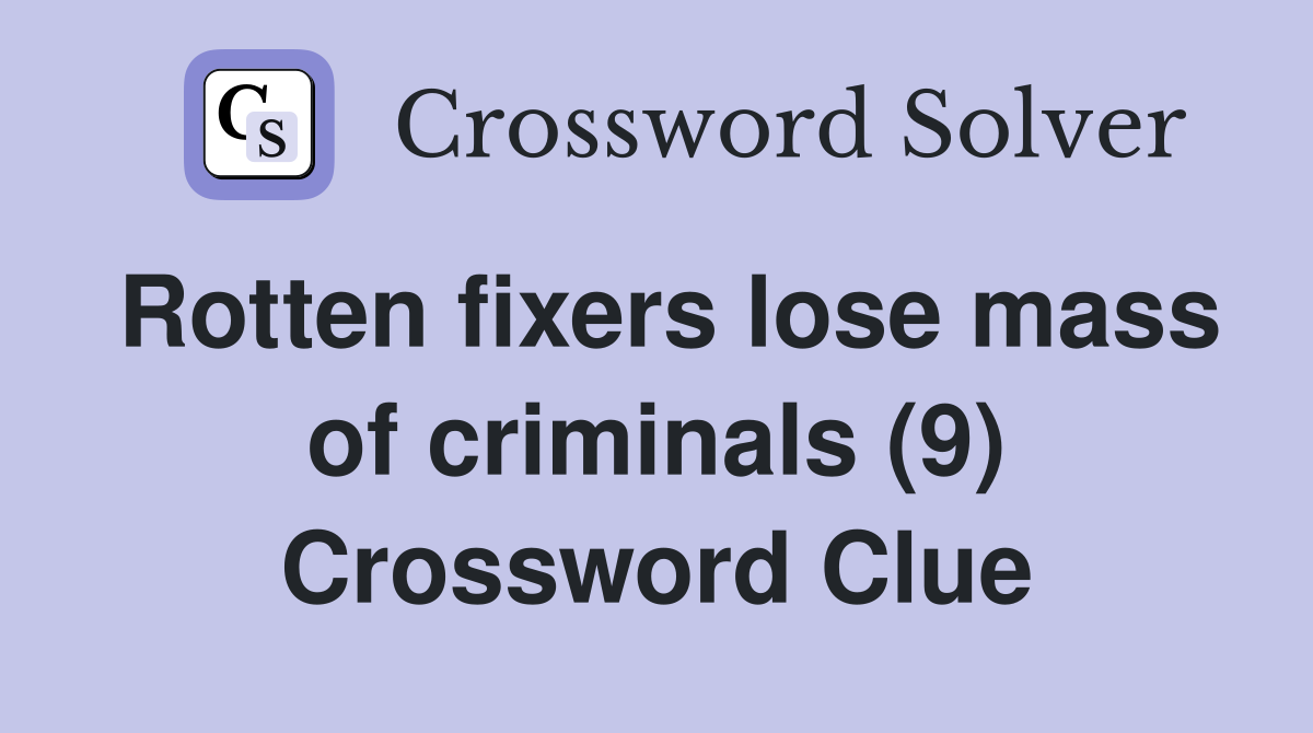 Rotten fixers lose mass of criminals (9) Crossword Clue