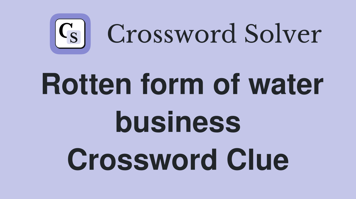Rotten form of water business Crossword Clue