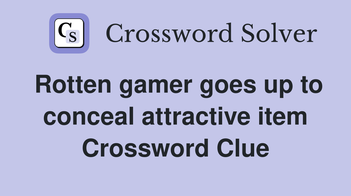 Rotten gamer goes up to conceal attractive item Crossword Clue